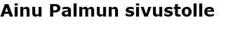 Ainu Palmun sivustolle 